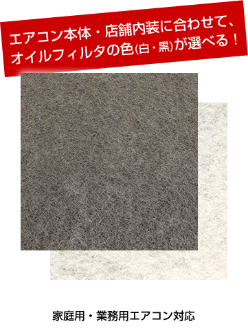 エアコン本体・店舗内装に合わせて、オイルフィルタの色(白・黒)が選べる！家庭用・業務用エアコン対応